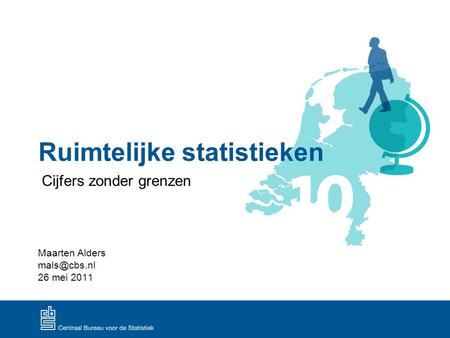 Ruimtelijke statistieken Cijfers zonder grenzen Maarten Alders 26 mei 2011.