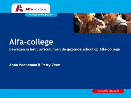 Alfa-college Bewegen in het curriculum en de gezonde school op Alfa-college Anna Veeneman & Patty Veen.