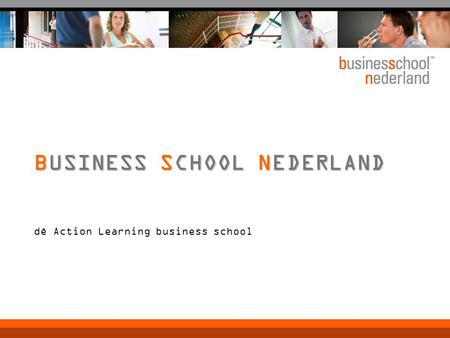 Dè Action Learning business school BUSINESS SCHOOL NEDERLAND.