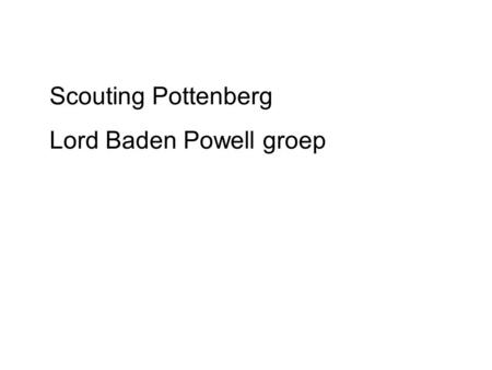 Scouting Pottenberg Lord Baden Powell groep. Geschiedenis Oprichting door ervaren leiding in een huiskamer van een buurtbewoner in 1971 Oorspronkelijk.