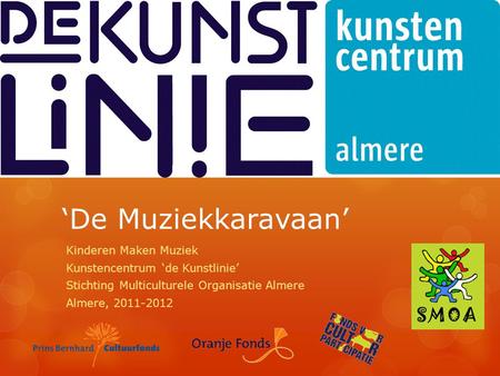 ‘De Muziekkaravaan’ Kinderen Maken Muziek Kunstencentrum ‘de Kunstlinie’ Stichting Multiculturele Organisatie Almere Almere, 2011-2012.