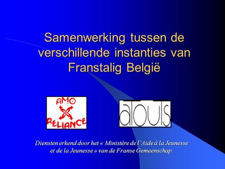 Samenwerking tussen de verschillende instanties van Franstalig België Diensten erkend door het « Ministère de l’Aide à la Jeunesse et de la Jeunesse »