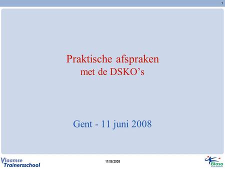 11/06/2008 1 Praktische afspraken met de DSKO’s Gent - 11 juni 2008.