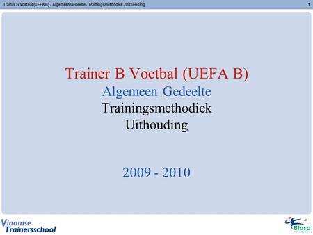 Trainer B Voetbal (UEFA B) - Algemeen Gedeelte - Trainingsmethodiek - Uithouding 1 Trainer B Voetbal (UEFA B) Algemeen Gedeelte Trainingsmethodiek Uithouding.