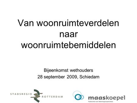 Van woonruimteverdelen naar woonruimtebemiddelen Bijeenkomst wethouders 28 september 2009, Schiedam.
