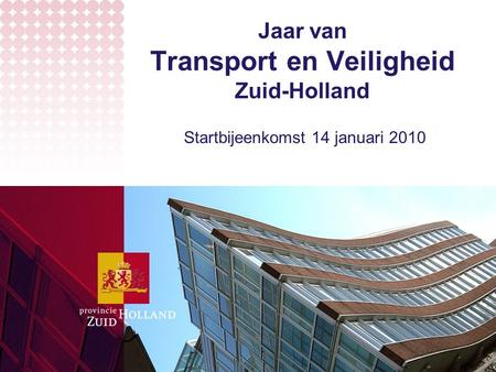 Jaar van Transport en Veiligheid Zuid-Holland Startbijeenkomst 14 januari 2010.
