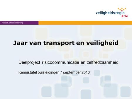Jaar van transport en veiligheid Risico & Crisisbeheersing Deelproject risicocommunicatie en zelfredzaamheid Kennistafel buisleidingen 7 september 2010.