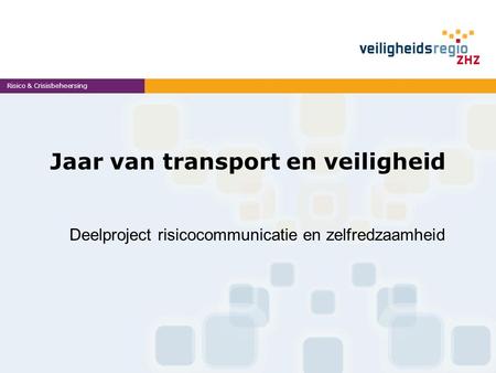 Jaar van transport en veiligheid Risico & Crisisbeheersing Deelproject risicocommunicatie en zelfredzaamheid.