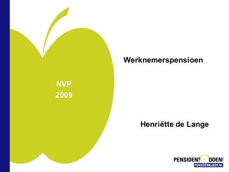 NVP 2009 Werknemerspensioen Henriëtte de Lange. Agenda  Inleiding  Soorten pensioenregelingen  Partnerpensioen  Life-events: wanneer pensioen belangrijk.
