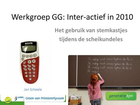 Werkgroep GG: Inter-actief in 2010 Het gebruik van stemkastjes tijdens de scheikundeles Jan Scheele.