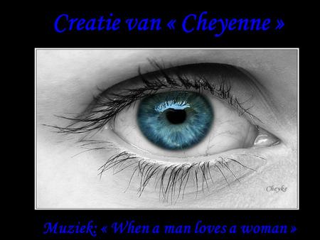 Creatie van « Cheyenne » Muziek: « When a man loves a woman »
