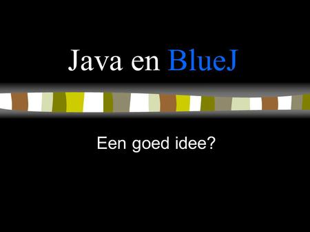 Java en BlueJ Een goed idee?.