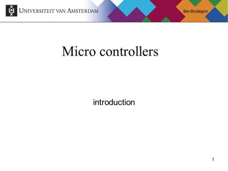 1Ben Bruidegom 1 Micro controllers introduction. 2Ben Bruidegom 2 Areas of use & Numbers of machines You might have 1 or 2 Pentium class chips at home.