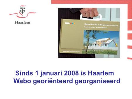 Sinds 1 januari 2008 is Haarlem Wabo georiënteerd georganiseerd.