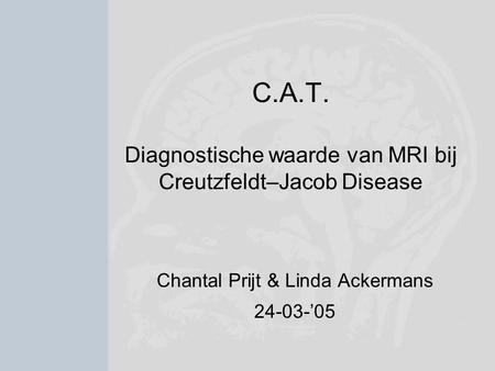 C.A.T. Diagnostische waarde van MRI bij Creutzfeldt–Jacob Disease