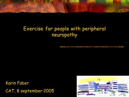 Exercise for people with peripheral neuropathy Karin Faber CAT, 8 september 2005.