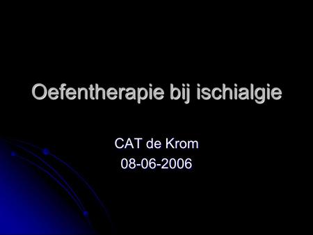 Oefentherapie bij ischialgie CAT de Krom 08-06-2006.