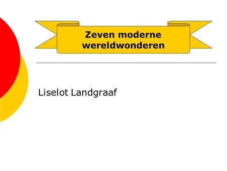 Liselot Landgraaf Zeven moderne wereldwonderen. Verkiezingen De meeste wereldwonderen uit de oudheid zijn verwoest. Veel mensen vinden dit jammer. Daarom.