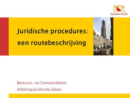 Juridische procedures: een routebeschrijving Bestuurs- en Concerndienst Afdeling Juridische Zaken.