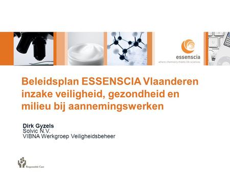 Beleidsplan ESSENSCIA Vlaanderen inzake veiligheid, gezondheid en milieu bij aannemingswerken Dirk Gyzels Solvic N.V. VIBNA Werkgroep Veiligheidsbeheer.
