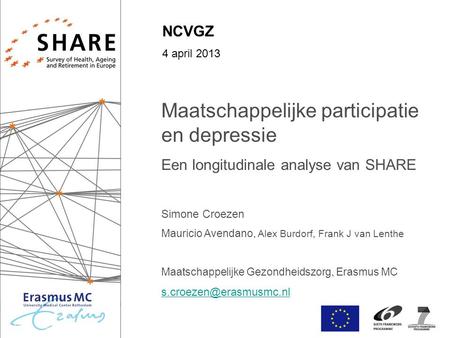 NCVGZ 4 april 2013 Maatschappelijke participatie en depressie Een longitudinale analyse van SHARE Simone Croezen Mauricio Avendano, Alex Burdorf, Frank.