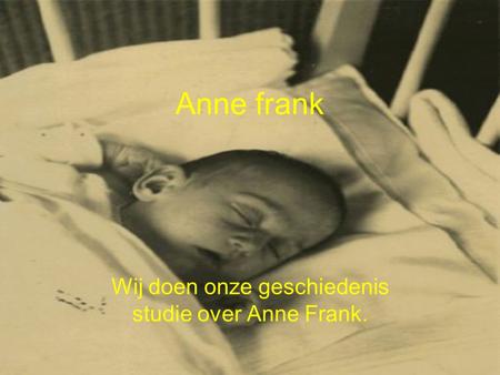 Wij doen onze geschiedenis studie over Anne Frank.