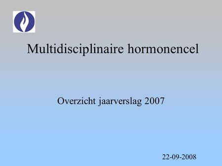 Multidisciplinaire hormonencel Overzicht jaarverslag 2007 22-09-2008.