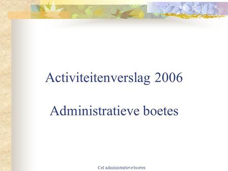 Cel administratieve boetes Activiteitenverslag 2006 Administratieve boetes.