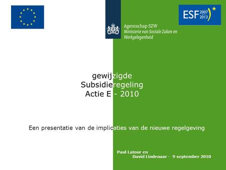 Gewijzigde Subsidieregeling Actie E - 2010 Een presentatie van de implicaties van de nieuwe regelgeving Paul Latour en David Lindenaar - 9 september 2010.