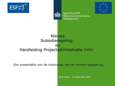 Nieuwe Subsidieregeling en Handleiding Projectadministratie (HPA) Een presentatie van de implicaties van de nieuwe regelgeving Paul Latour - 24 september.
