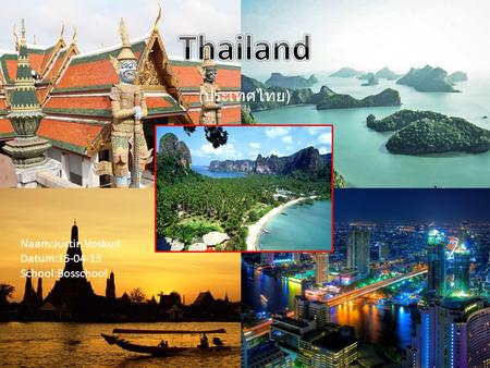 Thailand Thailand (ประเทศไทย) Naam:Justin Voskuil Datum: