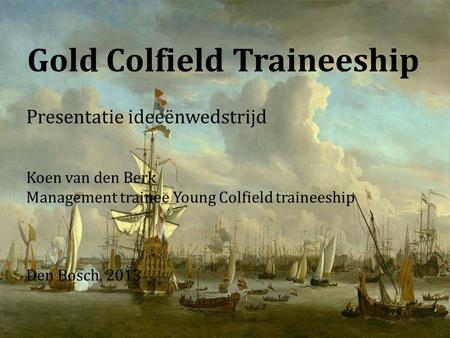 Gold Colfield Traineeship Presentatie ideeënwedstrijd Koen van den Berk Management trainee Young Colfield traineeship Den Bosch, 2013.