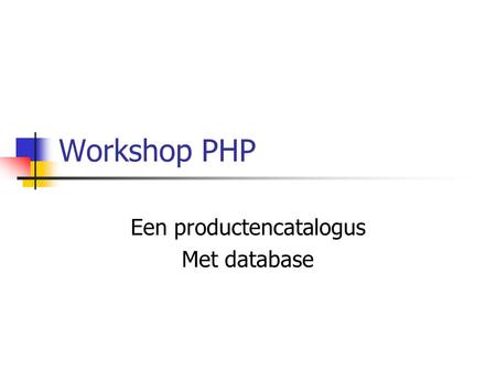 Workshop PHP Een productencatalogus Met database.