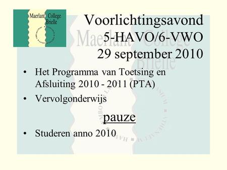 Voorlichtingsavond 5-HAVO/6-VWO 29 september 2010 Het Programma van Toetsing en Afsluiting 2010 - 2011 (PTA) Vervolgonderwijs pauze Studeren anno 2010.
