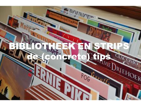 BIBLIOTHEEK BIBLIOTHEEK EN STRIPS de (concrete) tips.