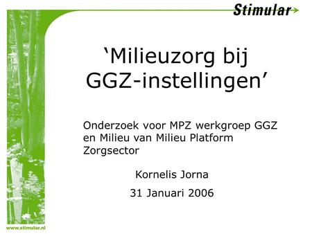 ‘Milieuzorg bij GGZ-instellingen’ Kornelis Jorna 31 Januari 2006 Onderzoek voor MPZ werkgroep GGZ en Milieu van Milieu Platform Zorgsector.