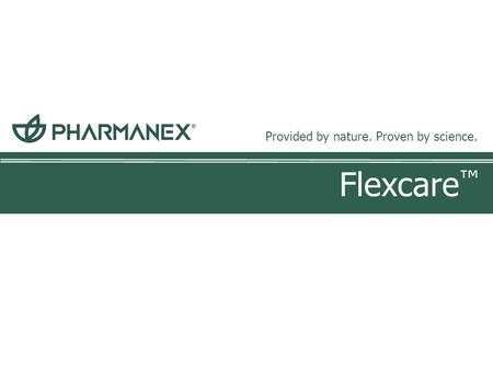 Flexcare ™ Provided by nature. Proven by science..