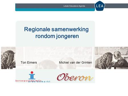 Regionale samenwerking rondom jongeren Ton EimersMichiel van der Grinten.