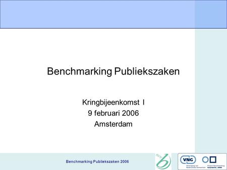 Benchmarking Publiekszaken 2006 Benchmarking Publiekszaken Kringbijeenkomst I 9 februari 2006 Amsterdam.