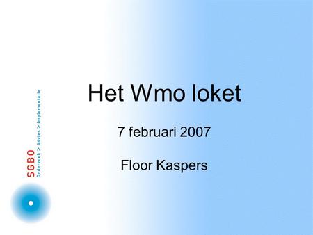 Het Wmo loket 7 februari 2007 Floor Kaspers. De achtergrond van de Wmo Motto: Meedoen Decentraliseren Financieel: AWBZ.