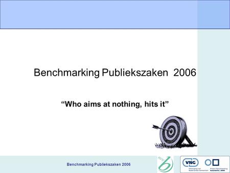 Benchmarking Publiekszaken 2006 “Who aims at nothing, hits it”