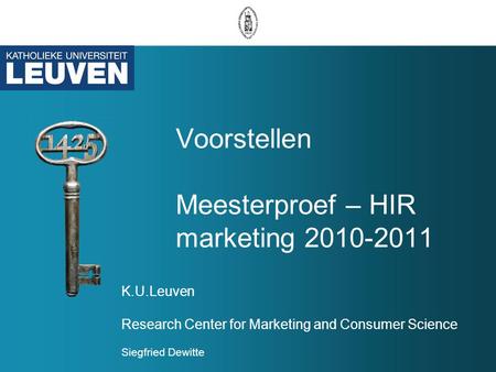 Voorstellen Meesterproef – HIR marketing 2010-2011 K.U.Leuven Research Center for Marketing and Consumer Science Siegfried Dewitte.