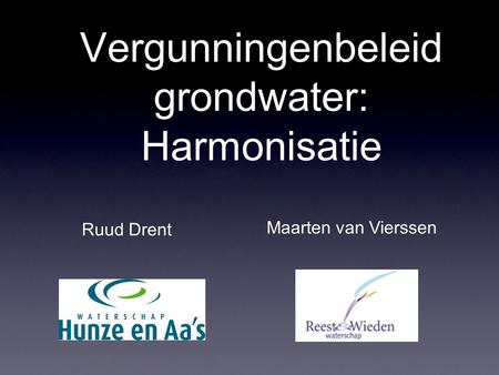 Vergunningenbeleid grondwater: Harmonisatie Ruud Drent cv Maarten van Vierssen cv.