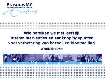 Wie bereiken we met leefstijl internetinterventies en aanknopingspunten voor verbetering van bezoek en blootstelling Wendy Brouwer.