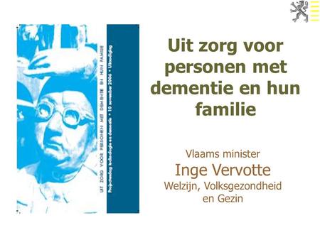 Uit zorg voor personen met dementie en hun familie Vlaams minister Inge Vervotte Welzijn, Volksgezondheid en Gezin.