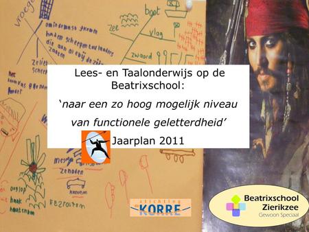 Lees- en Taalonderwijs op de Beatrixschool: ‘naar een zo hoog mogelijk niveau van functionele geletterdheid’ Jaarplan 2011.