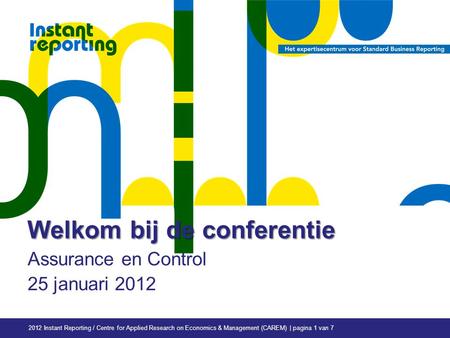 2012 Instant Reporting / Centre for Applied Research on Economics & Management (CAREM) | pagina 1 van 7 Welkom bij de conferentie Assurance en Control.