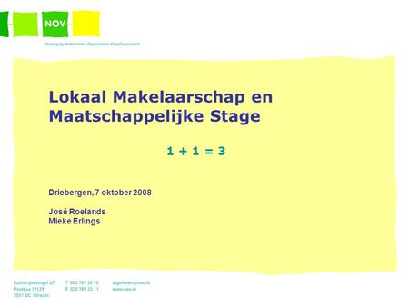 Lokaal Makelaarschap en Maatschappelijke Stage 1 + 1 = 3 Driebergen, 7 oktober 2008 José Roelands Mieke Erlings.
