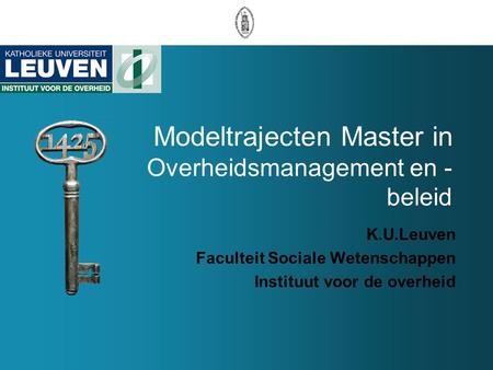 Modeltrajecten Master in Overheidsmanagement en - beleid K.U.Leuven Faculteit Sociale Wetenschappen Instituut voor de overheid.