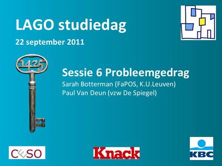 Sessie 6 Probleemgedrag Sarah Botterman (FaPOS, K.U.Leuven) Paul Van Deun (vzw De Spiegel) LAGO studiedag 22 september 2011.